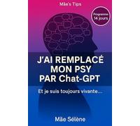J’ai remplacé mon psy par ChatGPT. Et je suis toujours vivante: L’intelligence artificielle comme soutien psychologique : récit, méthodes et mises en ... et soulager ses blessures avec l'IA