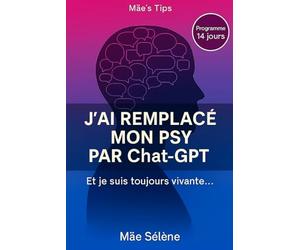 J’ai remplacé mon psy par ChatGPT. Et je suis toujours vivante: L’intelligence artificielle comme soutien psychologique : récit, méthodes et mises en ... et soulager ses blessures avec l'IA