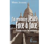 J?Ai Rencontré Jésus Face À Face - Parcours De Foi D'une Musulmane