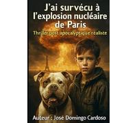 J’AI SURVÉCU À L’EXPLOSION NUCLÉAIRE DE PARIS: Un thriller post-apocalyptique d'une intensité rare.