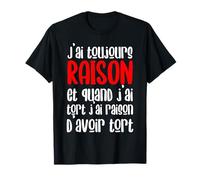 J’ai Toujours Raison Quand Jai Tort J’ai Raison D’avoir Tort T-Shirt