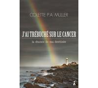 J’AI TRéBUCHé SUR LE CANCER La chance de ma destinée - Colette Muller - Aska - broché - Guide