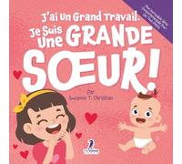 J’ai Un Grand Travail. Je Suis Une Grande Sœur!: Un Livre D’Affirmations Positives Sur L’Arrivée D’Un Petit Frère ou D’Une Petite Sœur (2 à 4 Ans)