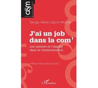 J’ai un job dans la com' Les métiers et l’emploi dans la communication - Serge-Henri Saint Michel - L'harmattan - broché - Etude