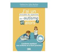 J’ai un trouble du spectre de l'autisme, et alors ?: L'autisme expliqué aux enfants et à leurs proches