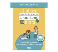 J’ai un trouble du spectre de l'autisme, et alors ? L'autisme expliqué aux enfants et à leurs proches - Catherine Viès Duffau - De Boeck Supérieur - broché - Essai