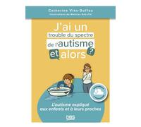J’ai un trouble du spectre de l'autisme, et alors ? L'autisme expliqué aux enfants et à leurs proches - Catherine Viès Duffau - De Boeck Supérieur - broché - Essai