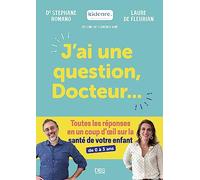 J’ai une question, Docteur…: Toutes les réponses en un coup d’œil sur la santé de votre enfant (de 0 à 3 ans)