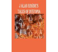 J Alan Erwine's Tales of Dystopia