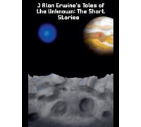 J Alan Erwine's Tales of the Unknown: The Short Stories