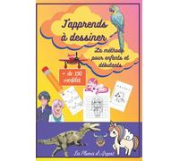 J’apprends à dessiner - le manuel de l’apprentissage du pas à pas: la méthode pour enfants et débutants
