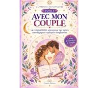 J’apprends à me connaître avec mon couple: La compatibilité des signes astrologiques en amour expliquée simplement