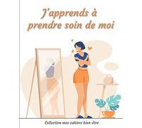 J’apprends à prendre soin de moi: Carnet de suivi | Avec ce journal guidé vous allez acquérir de saines habitudes et apprendre à dégager du temps pour le consacrer à votre bien être.