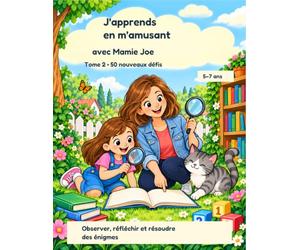 J’apprends en m’amusant avec Mamie Joe - Tome 2: 50 nouveaux défis pour observer, réfléchir et résoudre des énigmes