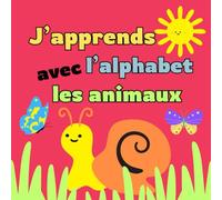 J’apprends l’alphabet avec les animaux: L’alphabet A à Z illustré avec des animaux pour les enfants