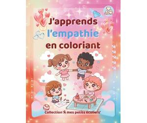 J’apprends l’empathie en coloriant - Cahier éducatif et ludique pour enfants | Collection À mes petits écoliers: Apprendre l’écoute, la compréhension ... kawaii, poèmes, mandalas et jeux émotionnels.