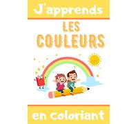 J’apprends les couleurs en coloriant: Livre de coloriage et cahier d'activités pour l’éveil et l’éducation des enfants dès 2 ans