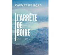 J’arrête de boire, Carnet de bord: Carnet de suivi pour arrêter l’alcool | Carnet arrêt alcool | 1 année entière | addiction alcool, livre, cahier, journal | 108 pages