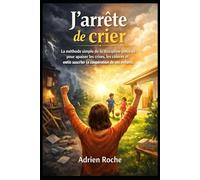J’arrête de crier: La méthode simple de la discipline positive pour apaiser les crises, les colères et enfin susciter la coopération de vos enfants.