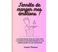 J’arrête de manger mes émotions: L’autohypnose pour en finir avec l’alimentation émotionnelle, les compulsions et les fringales
