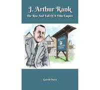J. Arthur Rank - The Rise And Fall Of His Film Empire (Hardback)