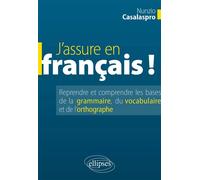 J’assure en français ! Reprendre et comprendre les bases de la grammaire, du vocabulaire et de l’orthographe - Nunzio Casalaspro - Ellipses - broché - Essai