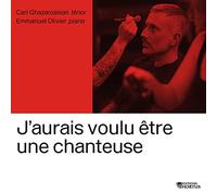 J’aurais Voulu Être une Chanteuse / Carl Ghazarossian