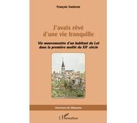 J’avais rêvé d’une vie tranquille: Vie mouvementée d’un habitant du Lot dans la première moitié du XXe siècle