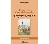 J’avais rêvé d’une vie tranquille Vie mouvementée d’un habitant du Lot dans la première moitié du XXe siècle - François Sauteron - L'harmattan - broché - Essai