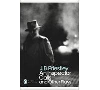 J B Priestley An Inspector Calls and Other Plays (Poche) Penguin Modern Classics