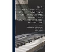J.C. [!] Albrechtsberger's Collected Writings On Thorough-Bass, Harmony, And Composition, For Self Instruction