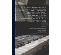 J.C. [!] Albrechtsberger's Collected Writings On Thorough-Bass, Harmony, And Composition, For Self Instruction