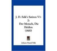 J. D. Falk's Satiren V1-2: Der Mensch, Die Helden (1800) Falk, Johannes Daniel (Auteur)