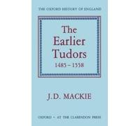 J. D. Mackie The Earlier Tudors 1485-1558 (Relié) Oxford History of England