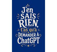 J’en sais rien, t’as qu’à demander à ChatGPT: Carnet de notes humoristique pour noter ses idées, questions, prises de notes