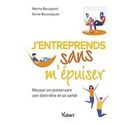 J’entreprends sans m’épuiser: Réussir en préservant son bien-être et sa santé