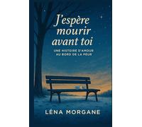 J’espère mourir avant toi: Une histoire d’amour au bord de la peur et découvrez qu’il n’existe pas de promesse plus forte que celle de rester présent jusqu’au bout.