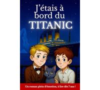 J’étais à bord du Titanic: Livre sur le Titanic pour enfants |Roman jeunesse pour enfants de 7 à 12 ans | Histoire d’amitié, de courage à bord du ... lecture (CE1, CE2, CM1, CM2, collège) |Cadeau
