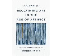 J F Martel Reclaiming Art in the Age of Artifice (Poche)