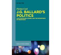 J.g. Ballard’s Politics: Late Capitalism, Power, and the Pataphysics of Resistance