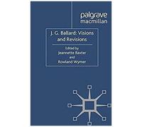 J. G. Ballard: Visions And Revisions