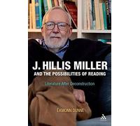 J. Hillis Miller And The Possibilities Of Reading: Literature After Deconstruction
