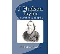 J. Hudson Taylor: An Autobiography