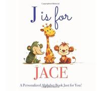 J is for Jace: A Personalized Alphabet Book Just for You!