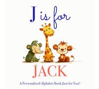 J is for Jack: A Personalized Alphabet Book Just for You!