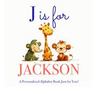J is for Jackson: A Personalized Alphabet Book Just for You!