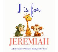 J is for Jeremiah: A Personalized Alphabet Book Just for You!