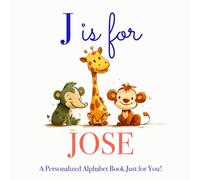 J is for Jose: A Personalized Alphabet Book Just for You!