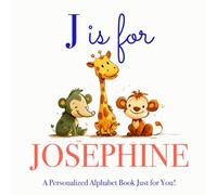 J is for Josephine: A Personalized Alphabet Book Just for You!