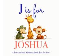 J is for Joshua: A Personalized Alphabet Book Just for You!